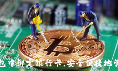   
如何在比特币钱包中绑定银行卡，安全便捷地管理您的数字资产