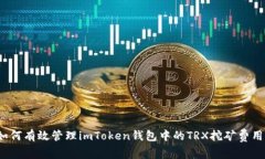 如何有效管理imToken钱包中的TRX挖矿费用？