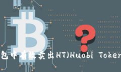 如何在TP钱包中有效卖出HT（Huobi Token）：详细指