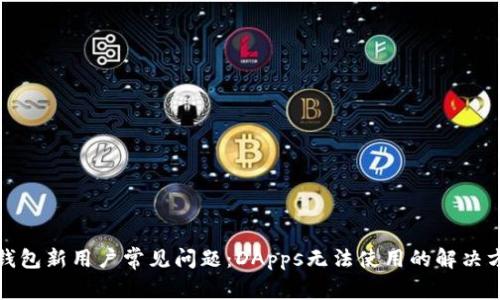 TP钱包新用户常见问题：DApps无法使用的解决方案