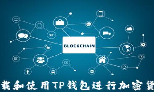 
如何下载和使用TP钱包进行加密货币管理