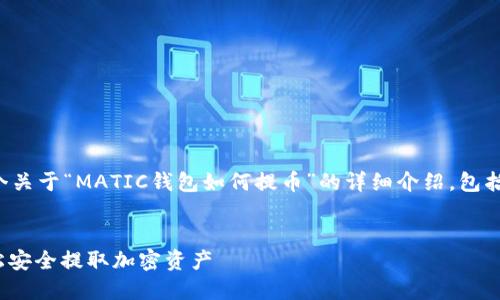 在这里，我将为您提供一个关于“MATIC钱包如何提币”的详细介绍，包括相关、关键词和问题分析。


MATIC钱包提币指南：轻松安全提取加密资产