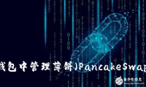 如何在TP钱包中管理薄饼（PancakeSwap Token）？