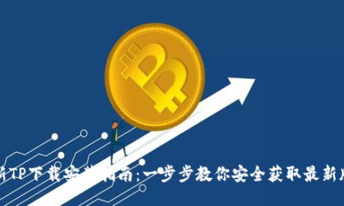 全新TP下载安装指南：一步步教你安全获取最新版本
