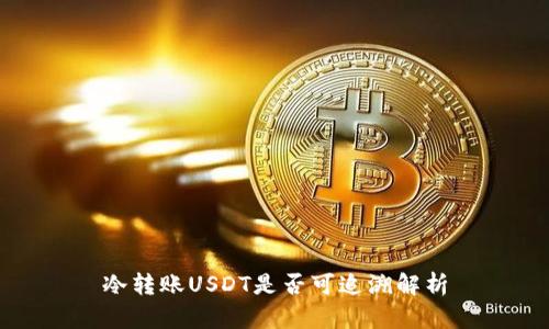 冷转账USDT是否可追溯解析